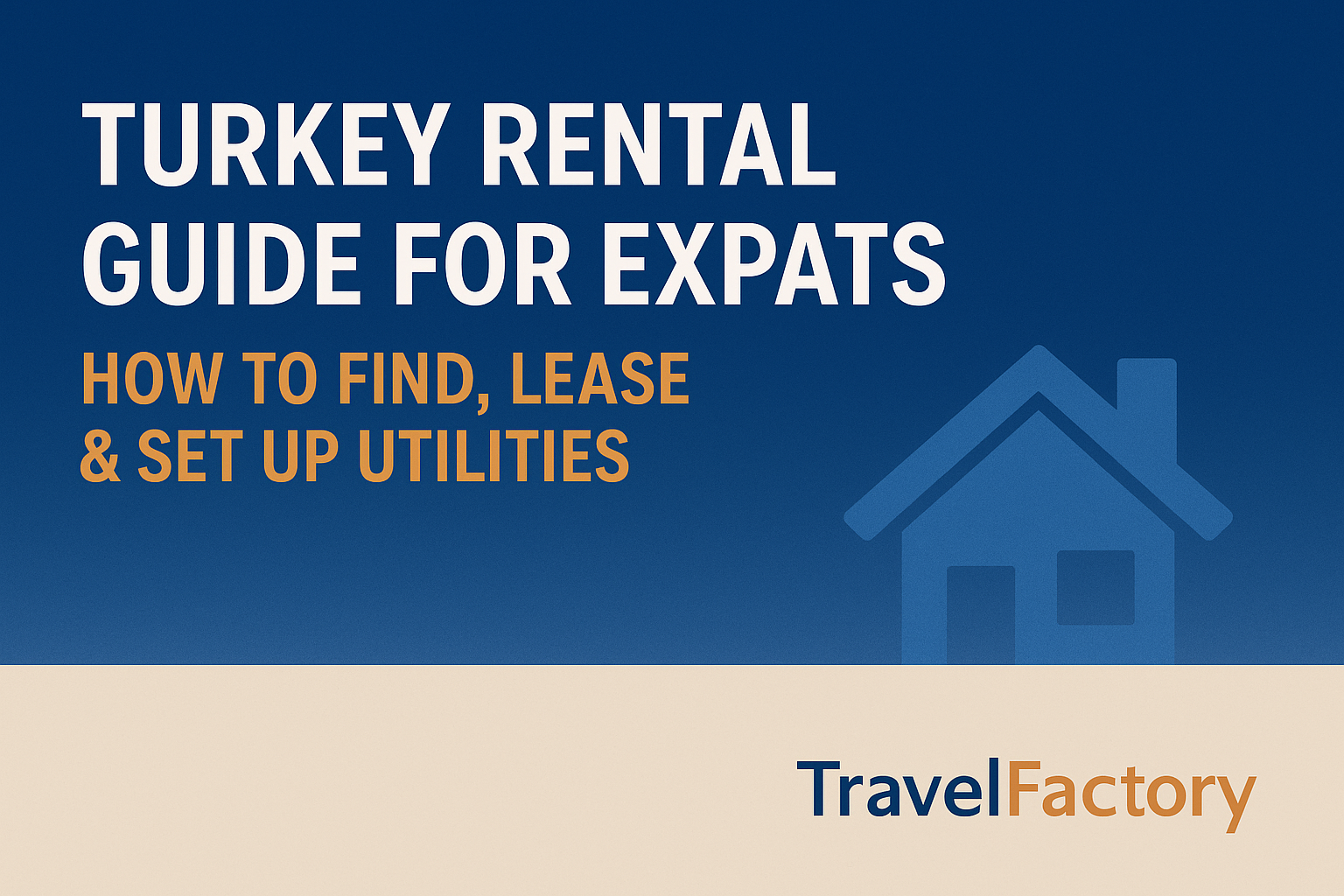 A digital banner titled 'Turkey Rental Guide for Expats: How to Find, Lease & Set Up Utilities' featuring bold white and orange text on a blue-to-beige gradient background. A simple blue house icon appears on the right side, and the Travel Factory logo is displayed at the bottom.
