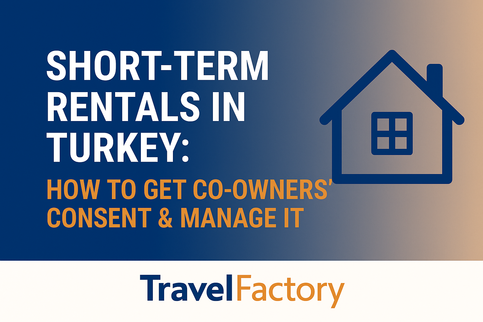 A digital banner titled 'Short-Term Rentals in Turkey: How to Get Co-Owners' Consent & Manage It' with white and orange text on a gradient blue-to-beige background. A blue house icon appears on the right, and the Travel Factory logo is displayed at the bottom.