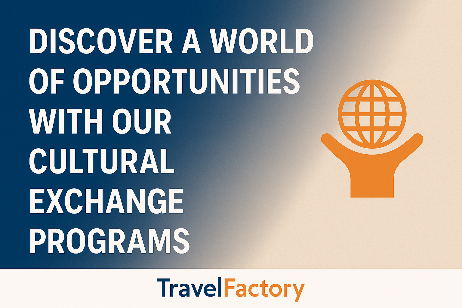 A digital banner with the text 'Discover a World of Opportunities with Our Cultural Exchange Programs' in bold white letters on a blue-to-beige gradient background. An orange icon of a globe held by a stylized human figure is on the right, with the Travel Factory logo at the bottom in blue and orange.